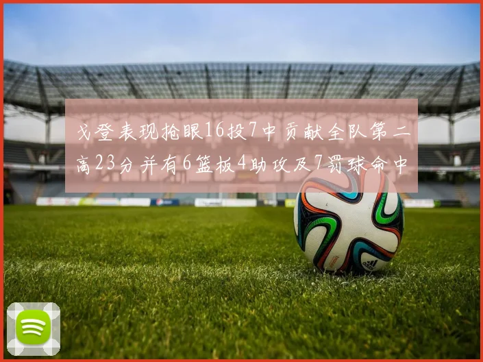 戈登表现抢眼16投7中贡献全队第二高23分并有6篮板4助攻及7罚球命中