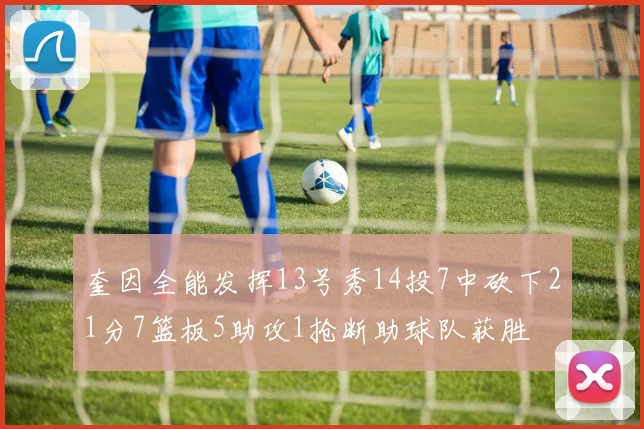 奎因全能发挥13号秀14投7中砍下21分7篮板5助攻1抢断助球队获胜