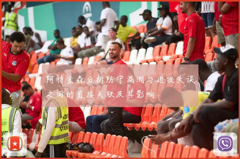 阿特金森分析防守漏洞与进攻失误之间的直接关联及其影响